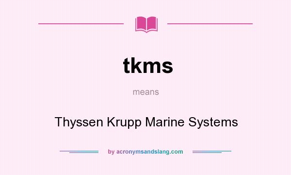 What does tkms mean? It stands for Thyssen Krupp Marine Systems