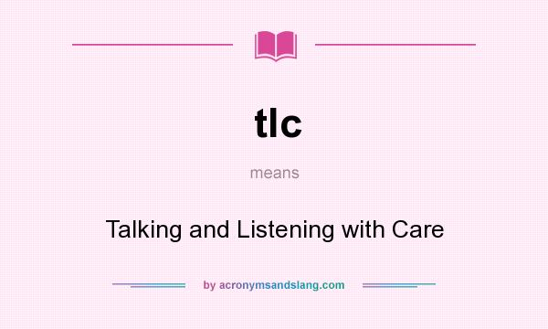 What does tlc mean? It stands for Talking and Listening with Care