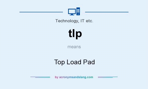 What does tlp mean? It stands for Top Load Pad