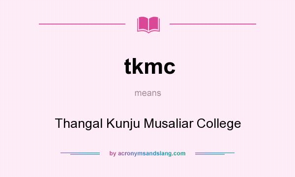 What does tkmc mean? It stands for Thangal Kunju Musaliar College