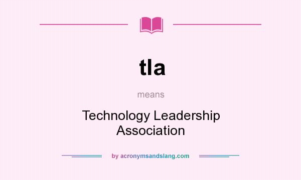 What does tla mean? It stands for Technology Leadership Association