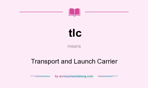 What does tlc mean? It stands for Transport and Launch Carrier