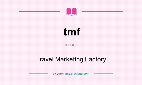 What does tmf mean? It stands for Travel Marketing Factory