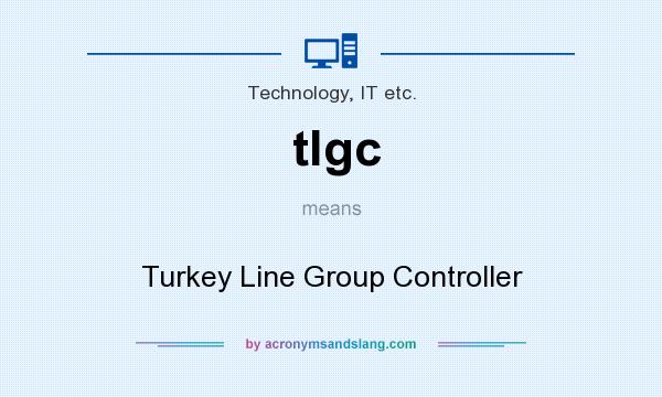 What does tlgc mean? It stands for Turkey Line Group Controller