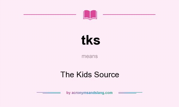 What does tks mean? It stands for The Kids Source