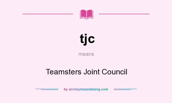 What does tjc mean? It stands for Teamsters Joint Council