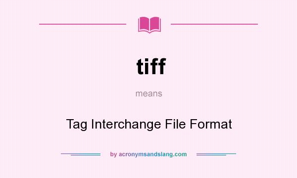 What does tiff mean? It stands for Tag Interchange File Format