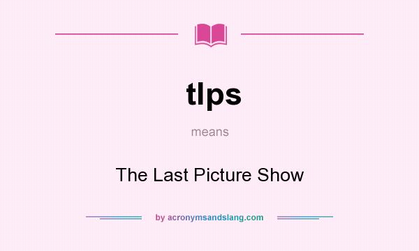 What does tlps mean? It stands for The Last Picture Show