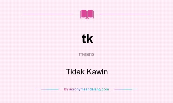 What does tk mean? It stands for Tidak Kawin