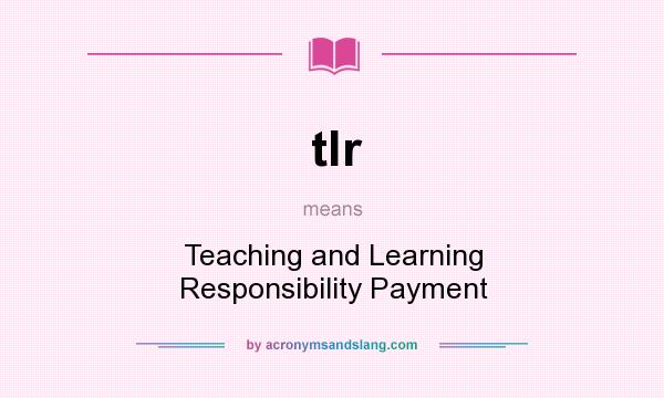 What does tlr mean? It stands for Teaching and Learning Responsibility Payment