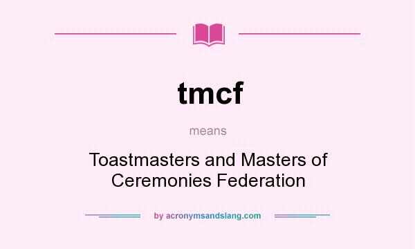 What does tmcf mean? It stands for Toastmasters and Masters of Ceremonies Federation