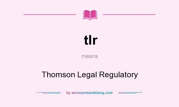 What does tlr mean? It stands for Thomson Legal Regulatory
