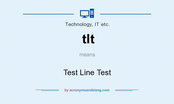 What does tlt mean? It stands for Test Line Test
