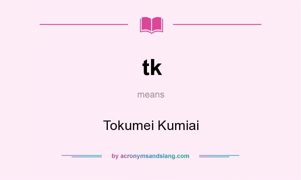 What does tk mean? It stands for Tokumei Kumiai