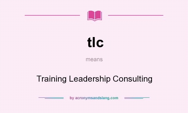What does tlc mean? It stands for Training Leadership Consulting