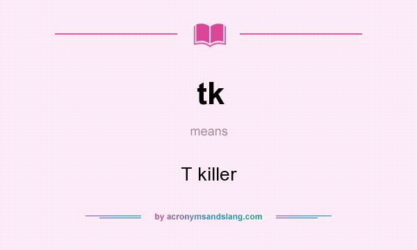 What does tk mean? It stands for T killer