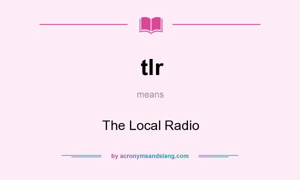 What does tlr mean? It stands for The Local Radio