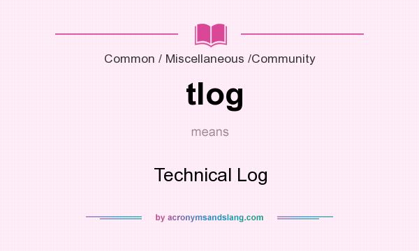 What does tlog mean? It stands for Technical Log