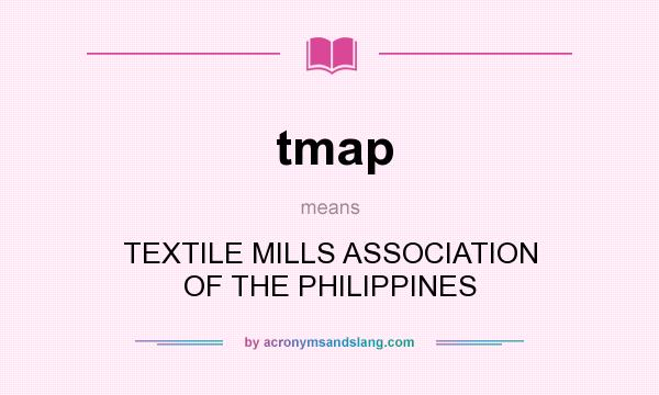 What does tmap mean? It stands for TEXTILE MILLS ASSOCIATION OF THE PHILIPPINES