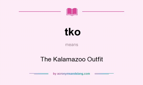 What does tko mean? It stands for The Kalamazoo Outfit