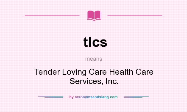 What does tlcs mean? It stands for Tender Loving Care Health Care Services, Inc.