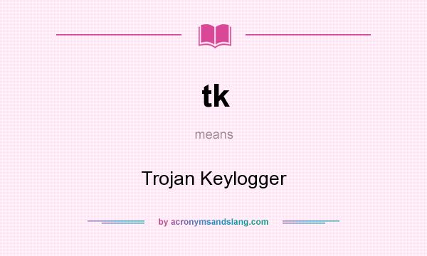 What does tk mean? It stands for Trojan Keylogger