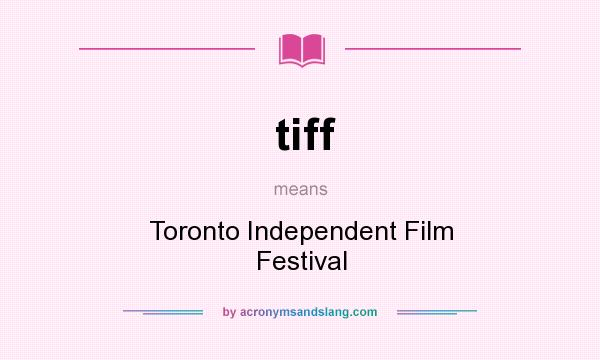 What does tiff mean? It stands for Toronto Independent Film Festival