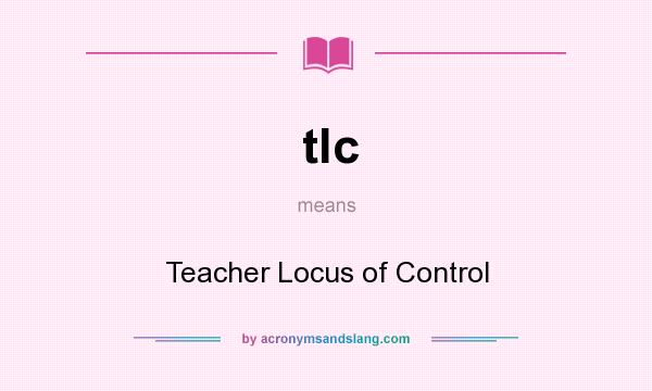 What does tlc mean? It stands for Teacher Locus of Control