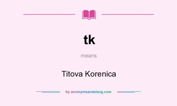 What does tk mean? It stands for Titova Korenica