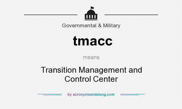 What does tmacc mean? It stands for Transition Management and Control Center