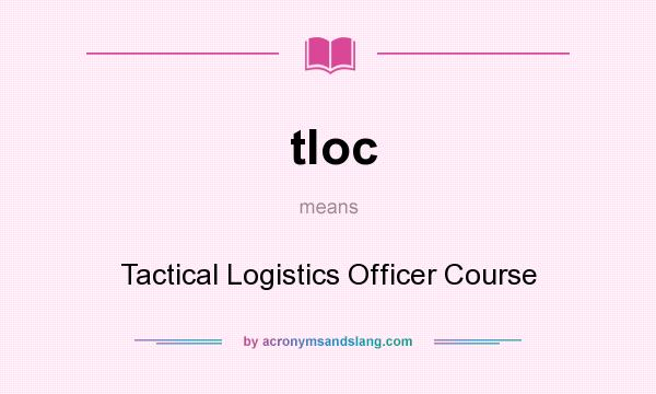 What does tloc mean? It stands for Tactical Logistics Officer Course