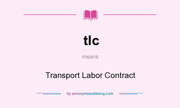 What does tlc mean? It stands for Transport Labor Contract