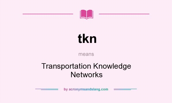 What does tkn mean? It stands for Transportation Knowledge Networks