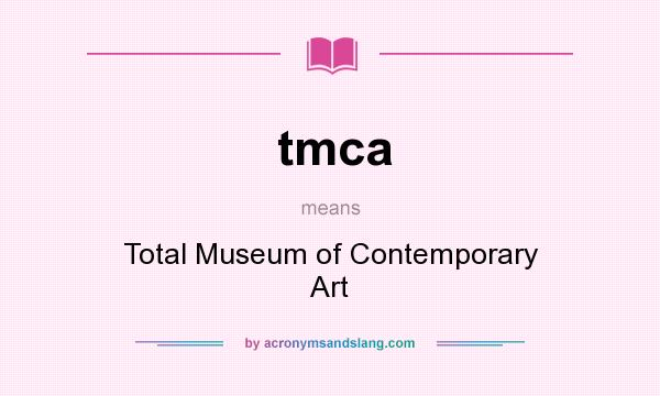 What does tmca mean? It stands for Total Museum of Contemporary Art
