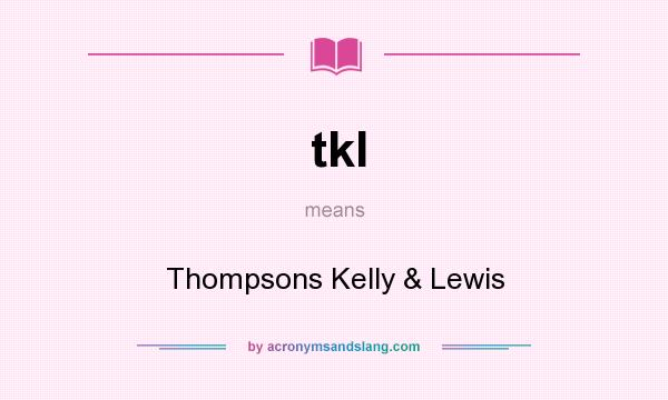 What does tkl mean? It stands for Thompsons Kelly & Lewis
