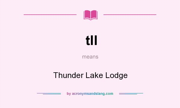 What does tll mean? It stands for Thunder Lake Lodge