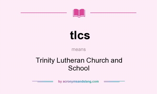 What does tlcs mean? It stands for Trinity Lutheran Church and School