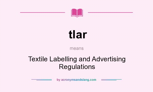 What does tlar mean? It stands for Textile Labelling and Advertising Regulations