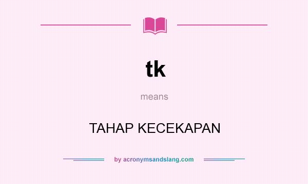 What does tk mean? It stands for TAHAP KECEKAPAN