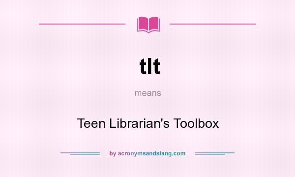 What does tlt mean? It stands for Teen Librarian`s Toolbox