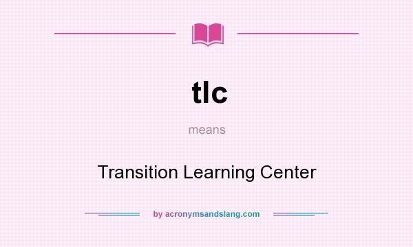 What does tlc mean? It stands for Transition Learning Center