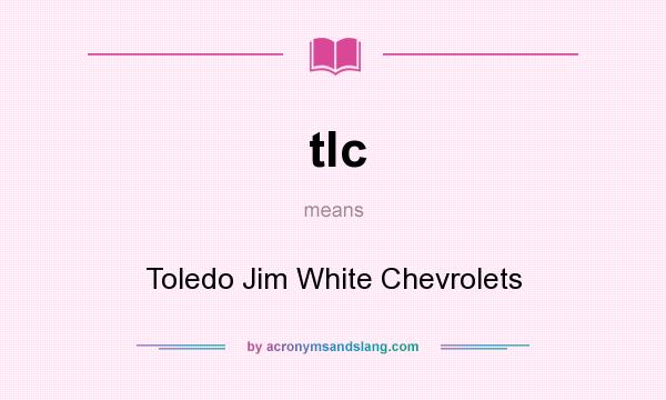 What does tlc mean? It stands for Toledo Jim White Chevrolets