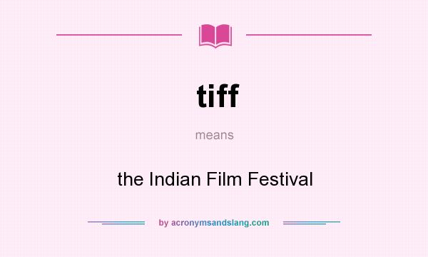 What does tiff mean? It stands for the Indian Film Festival