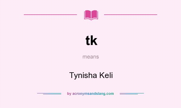 What does tk mean? It stands for Tynisha Keli