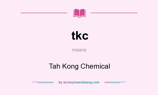What does tkc mean? It stands for Tah Kong Chemical