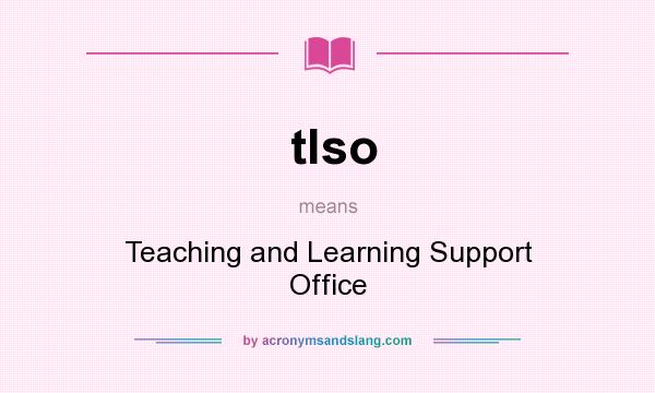 What does tlso mean? It stands for Teaching and Learning Support Office
