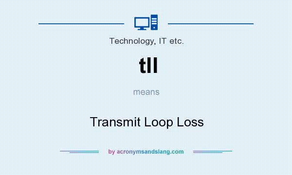 What does tll mean? It stands for Transmit Loop Loss