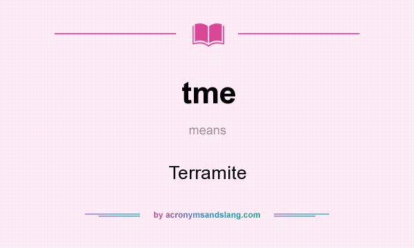 What does tme mean? It stands for Terramite