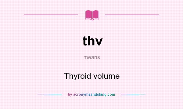 What does thv mean? It stands for Thyroid volume