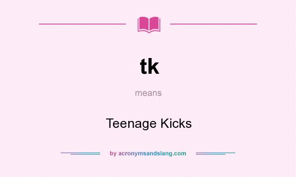 What does tk mean? It stands for Teenage Kicks